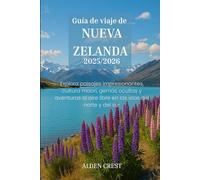 Guía de viaje de NUEVA ZELANDA 2025/2026: Explora paisajes impresionantes, cultura maorí, gemas ocultas y aventuras al aire libre en las islas del norte y del sur