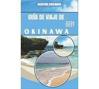 GUÍA DE VIAJE DE OKINAWA 2026-2027: Itinerarios día a día, recomendaciones de restaurantes y consejos de transporte para Naha, excursiones entre islas y más allá
