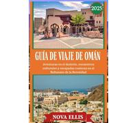 GUÍA DE VIAJE DE OMÁN 2025: Aventuras en el desierto, encuentros culturales y escapadas costeras en el Sultanato de la Serenidad