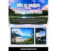 GUÍA DE VIAJE DE OREGOŃ 2025-2026: Un manual completo para explorar Portland, el lago del cráter, rutas panorámicas, senderos, cascadas, pueblos ... y consejos para aventuras durante todo el año