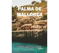 GUÍA DE VIAJE DE PALMA DE MALLORCA 2025: Los mejores consejos de viaje, secretos locales y experiencias de la soleada costa de España