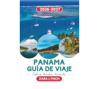 GUÍA DE VIAJE DE PANAMÁ 2026-2027: Explora Ciudad de Panamá, el Canal de Panamá, las islas San Blas, playas, selvas tropicales, gastronomía local, joyas ocultas y aventuras inolvidables