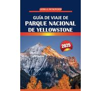 Guía de viaje de Parque Nacional de Yellowstone, 2025: Explore lugares emblemáticos, observación de vida silvestre, rutas de senderismo, lugares ... el primer parque nacional de Estados Unidos