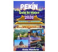 GUÍA DE VIAJE DE PEKÍN 2026: Explorando la Gran Muralla China, el Templo del Cielo, la Ciudad Prohibida, la Tumba Ming y las principales atracciones de la Ciudad de la Paz Eterna