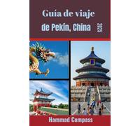 Guía de viaje de Pekín, China 2025: Descubra los secretos mejor guardados y las maravillas contemporáneas de Pekín