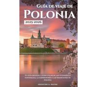 Guía de viaje de Polonia 2025-2026: Tu guía esencial a todo color de las ciudades, la naturaleza, la gastronomía y las tradiciones de Polonia