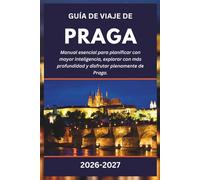 GUÍA DE VIAJE DE PRAGA 2026-2027: Manual esencial para planificar con mayor inteligencia, explorar con más profundidad y disfrutar plenamente de Praga.