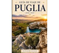 GUÍA DE VIAJE DE PUGLIA 2026-2027: Explora Alberobello, Polignano a Mare, Ostuni, Lecce, Bari, Monopoli y Otranto, con playas, pueblos históricos y experiencias auténticas