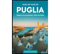 Guía de viaje de Puglia: explora el encantador talón de Italia: Descubra los trullos de cuento de hadas de Alberobello, el esplendor barroco de Lecce, ... de los acantilados de Polignano a Mare.....
