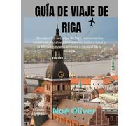 GUÍA DE VIAJE DE RIGA 2025: Descubra los secretos de Riga: monumentos históricos, canales panorámicos, cultura local y la vibrante escena artística y musical de la ciudad.