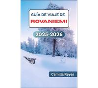 GUÍA DE VIAJE DE ROVANIEMI 2025-2026: Explora las principales atracciones de Laponia, la gastronomía local y los secretos de la aurora más allá del pueblo de Papá Noel.
