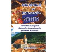 Guía de viaje de Rumanía 2026: Descubra la magia de Rumanía: el secreto mejor guardado de Europa.