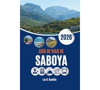 GUÍA DE VIAJE DE SABOYA 2026: Donde las montañas, la historia y la naturaleza se encuentran