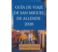 GUÍA DE VIAJE DE SAN MIGUEL DE ALLENDE 2026: Tesoros ocultos y sabores locales en México