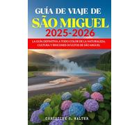 GUÍA DE VIAJE DE SÃO MIGUEL 2025-2026: La guía definitiva a todo color de la naturaleza, cultura y rincones ocultos de São Miguel