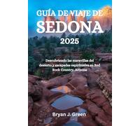 GUÍA DE VIAJE DE SEDONA 2025: Descubriendo las maravillas del desierto y escapadas espirituales en Red Rock Country, Arizona