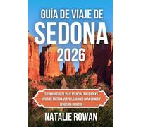 GUÍA DE VIAJE DE SEDONA 2026: Tu compañero de viaje esencial a Red Rocks, sitios de energía Vortex, lugares para comer y senderos ocultos