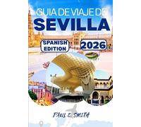 GUIA DE VIAJE DE SEVILLA 2026: Consejos esenciales y secretos locales para una aventura inolvidable en la región de Andalucía, en el sur de España.