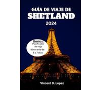 GUÍA DE VIAJE DE SHETLAND 2024.: Guía de vacaciones en las Shetland: consejos prácticos fáciles y sencillos sobre cómo planificar su viaje a las islas más espectaculares de Escocia.