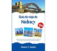 Guía de viaje de Sídney 2026: Descubra el corazón costero de Australia a través de la cultura, la gastronomía, la aventura y los eternos horizontes oceánicos