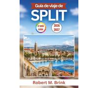 Guía de viaje de Split 2026-2027 (A todo color): Planifica una escapada perfecta a la costa dálmata con el Palacio de Diocleciano, recorridos por las ... excursiones de un día y consejos locales