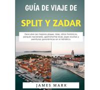 Guía De Viaje De Split Y Zadar 2026-2027: Descubre las mejores playas, islas, sitios históricos, parques nacionales, gastronomía local, joyas ocultas y aventuras panorámicas en el Adriático.