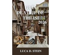 GUÍA DE VIAJE DE TBILISI 2026: Susurros del Cáucaso: viajes a través de la encantadora capital de Georgia.
