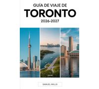 GUÍA DE VIAJE DE TORONTO 2026-2027: Un manual completo para visitantes primerizos y explorar Toronto,las Islas de Toronto,el Museo Real de Ontario y ... consejos de viaje para personas privilegiadas