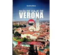 GUÍA DE VIAJE DE VERONA 2025: Explora la romántica ciudad italiana: encanto histórico, delicias culinarias y lugares encantadores