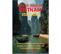 Guía de Viaje de Vietnam 2025/2026: Explora ciudades icónicas, joyas ocultas, cocina local y aventuras inolvidables en Vietnam