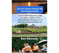 Guía de viaje de Vietnam del Norte Edición 2026: Incluye mapas exclusivos a todo color que incluyen la Visión General de Vietnam del Norte, el Mapa de la Ciudad de Hanói etc