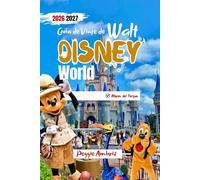 Guía de Viaje de Walt Disney World 2026 2027: Cómo planificar mejores días en el parque con mapas, estrategias para gestionar multitudes, sugerencias ... ideal para familias y visitantes primerizos