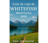Guía de viaje de Whitefish, Montana 2025: Explora el Paque Nacional Glaciar, el esquí en las grandes moñtanas y joyas ocultas