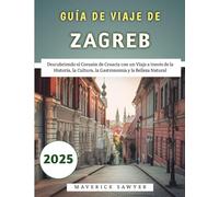 Guía De Viaje De Zagreb 2025: Descubriendo el Corazón de Croacia con un Viaje a través de la Historia, la Cultura, la Gastronomía y la Belleza Natural