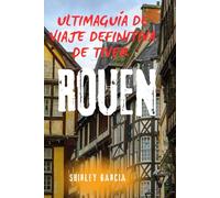 GUÍA DE VIAJE DEFINITIVA DE ROUEN: Explora Francia, Normandía y joyas ocultas más allá de París