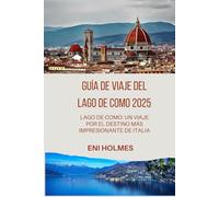 GUÍA DE VIAJE DEL LAGO DE COMO 2025: Lago de Como: un viaje por el destino más impresionante de Italia