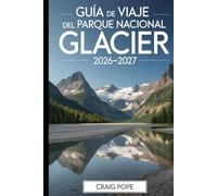 Guía de Viaje del Parque Nacional Glacier 2026-2027: Un visitante por primera vez acompañante de los caminos más pintorescos de Going to-the Sun, Lake ... Glacier y los recorridos más pintorescos...