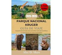 GUÍA DE VIAJE DEL PARQUE NACIONAL KRUGER 2025-2026 (A TODO COLOR): Su puerta de entrada a las maravillas naturales de África y a experiencias de safari inolvidables