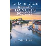 GUÍA DE VIAJE DEL RÍO DANUBIO 2025-2026: De Viena al Mar Negro