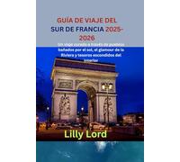 GUÍA DE VIAJE DEL SUR DE FRANCIA 2025-2026: Un viaje curado a través de pueblos bañados por el sol, el glamour de la Riviera y tesoros escondidos del interior