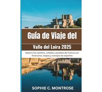Guía de Viaje del Valle del Loira 2025: Explora los castillos, viñedos y pueblos de Francia con itinerarios, mapas y consejos de expertos