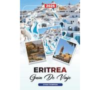 GUÍA DE VIAJE ERITREA 2026: Asmara, Costa del Mar Rojo, Islas Dahlak, Massawa, Montañas, Arquitectura y Patrimonio Cultural Italiano