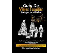 GUÍA DE VIAJE FAMILIAR PRESUPUESTO A MÉXICO: Explora, descubre y experimenta las maravillas de este vibrante país con niños