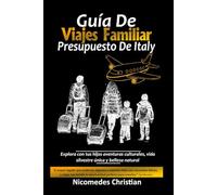 GUÍA DE VIAJE FAMILIAR PRESUPUESTO DE ITALY: Explora con tus hijos aventuras culturales, vida silvestre única y belleza natural