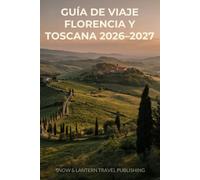 GUÍA DE VIAJE FLORENCIA Y TOSCANA 2026-2027: Una guía práctica centrada en las experiencias que combina los tesoros renacentistas de Florencia con los ... aire libre, experiencias locales auténticas,