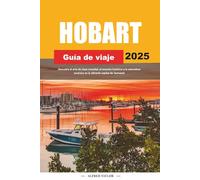 GUÍA DE VIAJE HOBART 2025: Descubra el arte de clase mundial, el encanto histórico y la naturaleza escénica en la vibrante capital de Tasmania