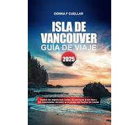 GUÍA DE VIAJE ISLA DE VANCOUVER 2025: Explore las majestuosas costas, las aventuras al aire libre y las comunidades vibrantes en el paraíso del Pacífico de Canadá