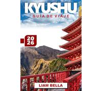GUÍA DE VIAJE KYUSHU 2026: Explorando el corazón de la isla sur de Japón: un viaje a través de volcanes, aguas termales, ciudades históricas y tradiciones culturales