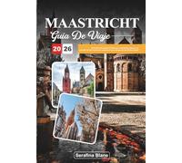 GUÍA DE VIAJE MAASTRICHT 2026: Descubra las plazas históricas, el encanto cultural y el encanto de los cruces de caminos en el corazón de los Países Bajos
