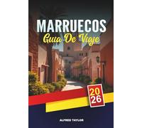 GUÍA DE VIAJE MARRUECOS 2026: Marrakech, Fez y Casablanca, Excursiones por el desierto del Sahara, montañas del Atlas, zocos y escapadas costeras